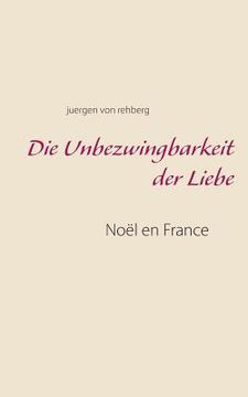 portada Die Unbezwingbarkeit der Liebe: Noã â«l en France (German Edition) [Soft Cover ] (in German)