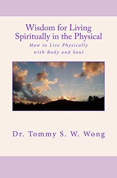portada Wisdom for Living Spiritually in the Physical: How to Live Physically With Body and Soul (Spiritual Living Book Series) (en Inglés)