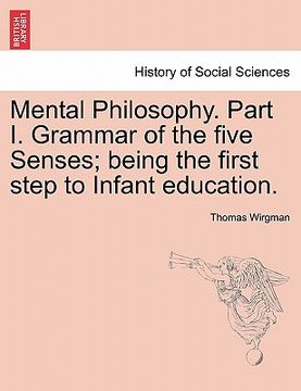 portada mental philosophy. part i. grammar of the five senses; being the first step to infant education. (en Inglés)