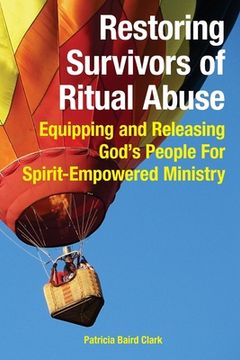 portada Restoring Survivors of Ritual Abuse: Equipping and Releasing God's People for Spirit-Empowered Ministry (en Inglés)