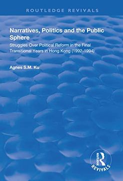 portada Narratives, Politics, and the Public Sphere: Struggles Over Political Reform in the Final Transitional Years in Hong Kong (1992-1994) (en Inglés)
