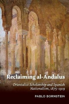 portada Reclaiming Al-Andalus: Orientalist Scholarship and Spanish Nationalism, 1875-1919 (en Inglés)