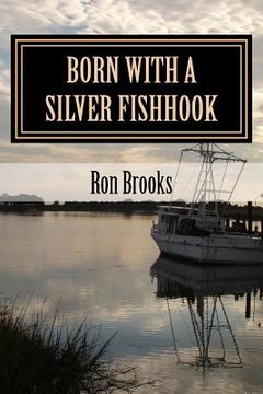 portada Born with a Silver Fishhook: True Fish Tales about Fish Tails Chosen from Over 20 Years of Freelance Writing (en Inglés)