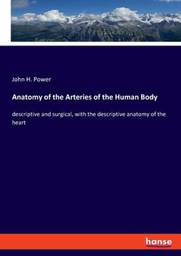 portada Anatomy of the Arteries of the Human Body: descriptive and surgical, with the descriptive anatomy of the heart (en Inglés)