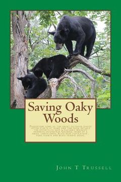 portada Saving Oaky Woods: Preserving some of the great outdoor spaces often starts at home and this book details the efforts to save a valuable (en Inglés)