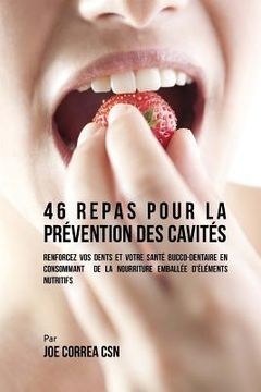 portada 46 Repas pour la Prévention des Cavités: Renforcez vos dents et votre santé bucco-dentaire en consommant de la nourriture emballée d'éléments nutritif (en Francés)