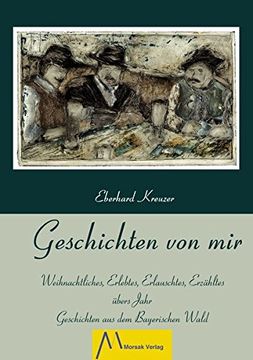 portada Geschichten von Mir: Weihnachtliches, Erlebtes, Erlauschtes, Erzähltes Übers Jahr. Geschichten aus dem Bayerischen Wald (in German)