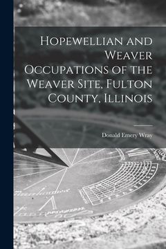 portada Hopewellian and Weaver Occupations of the Weaver Site, Fulton County, Illinois (in English)