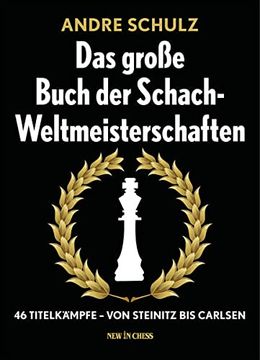 portada Das Große Buch der Schach-Weltmeisterschaften: 46 Titelkämpfe - von Steinitz bis Carlsen (en Alemán)