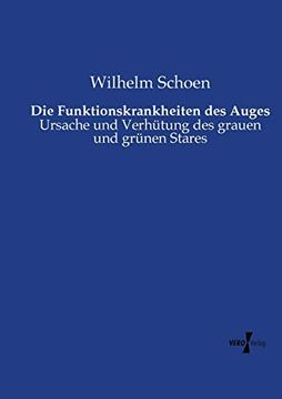 portada Die Funktionskrankheiten des Auges Ursache und Verhtung des Grauen und Grnen Stares (en Alemán)