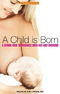 portada A Child Is Born: A Natural Guide to Pregnancy, Birth, and Early Childhood (in English)