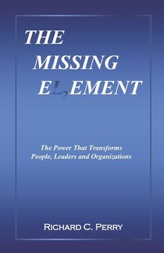 portada The Missing Element: The Power That Transforms People, Leaders and Organizations (en Inglés)