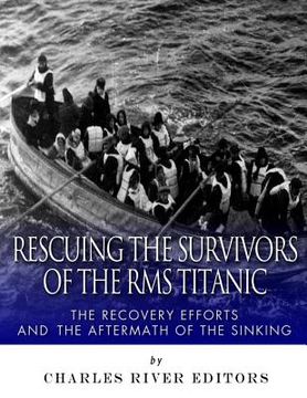 portada Rescuing the Survivors of the RMS Titanic: The Recovery Efforts and the Aftermath of the Sinking (en Inglés)
