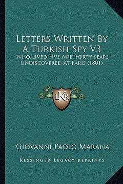 portada letters written by a turkish spy v3: who lived five and forty years undiscovered at paris (1801) (en Inglés)