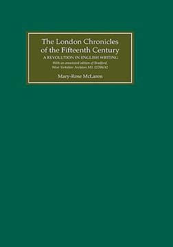 portada the london chronicles of the fifteenth century: a revolution in english writing. with an annotated edition of bradford, west yorkshire archives ms 32d (en Inglés)