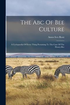 portada The Abc Of Bee Culture: A Cyclopaedia Of Every Thing Pertaining To The Care Of The Honey-bee (en Inglés)
