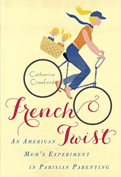 portada French Twist: An American Mom's Experiment in Parisian Parenting (en Inglés)