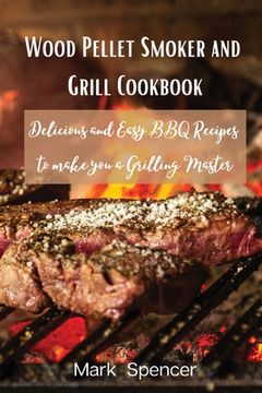 portada Wood Pellet Smoker and Grill Cookbook: Delicious and Easy BBQ Recipes to make you a Grilling Master (in English)