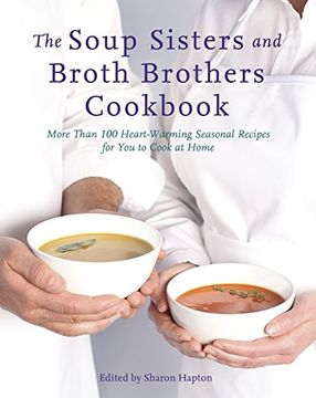 portada The Soup Sisters and Broth Brothers Cookbook: More Than 100 Heart-Warming Seasonal Recipes for you to Cook at Home (en Inglés)