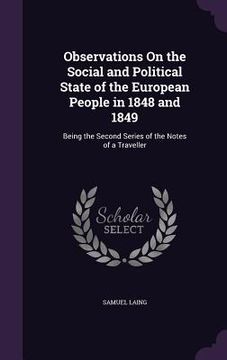 portada Observations On the Social and Political State of the European People in 1848 and 1849: Being the Second Series of the Notes of a Traveller (en Inglés)