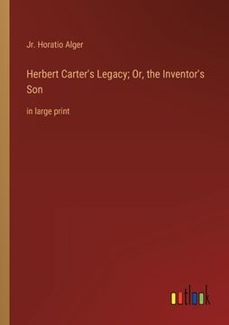 portada Herbert Carter's Legacy; Or, the Inventor's Son: in large print (in English)