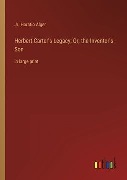 portada Herbert Carter's Legacy; Or, the Inventor's Son: in large print (en Inglés)