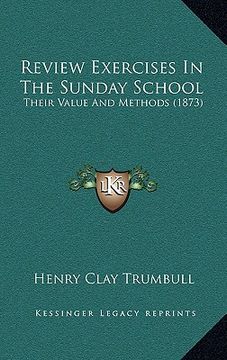 portada review exercises in the sunday school: their value and methods (1873) (en Inglés)