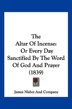 portada the altar of incense: or every day sanctified by the word of god and prayer (1839) (in English)