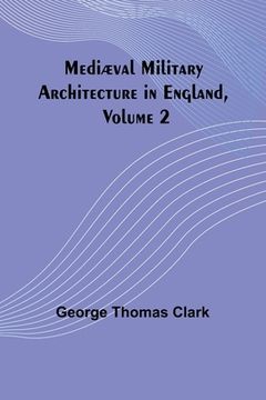 portada Mediæval Military Architecture in England, Volume 2 (en Inglés)