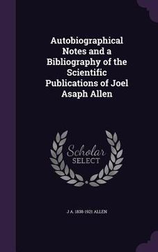 portada Autobiographical Notes and a Bibliography of the Scientific Publications of Joel Asaph Allen (in English)
