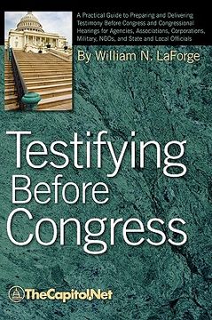 portada testifying before congress: a practical guide to preparing and delivering testimony before congress and congressional hearings for agencies, assoc
