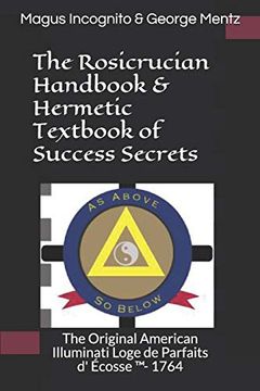 portada The Rosicrucian Handbook & Hermetic Textbook of Success Secrets: The Original American Illuminati Loge de Parfaits D'Écosse ™- 1764: The OriginalA Loge de Parfaits D'Écosse (Tm)- 1764 (en Inglés)