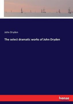 portada The select dramatic works of John Dryden (en Inglés)