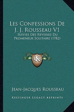 portada Les Confessions De J. J. Rousseau V1: Suivies Des Reveries Du Promeneur Solitaire (1782) (en Francés)
