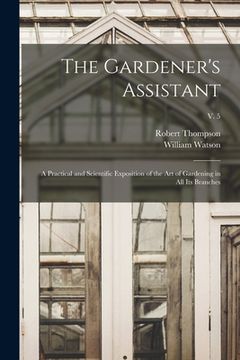 portada The Gardener's Assistant; a Practical and Scientific Exposition of the Art of Gardening in All Its Branches; v. 5 (in English)
