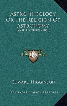 portada astro-theology or the religion of astronomy: four lectures (1855) (en Inglés)