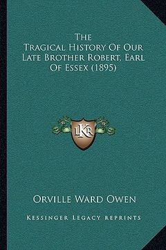 portada the tragical history of our late brother robert, earl of essex (1895) (en Inglés)
