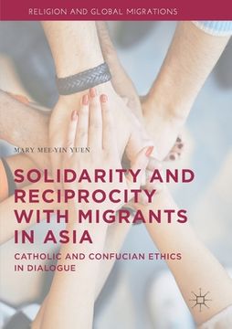 portada Solidarity and Reciprocity with Migrants in Asia: Catholic and Confucian Ethics in Dialogue (en Inglés)