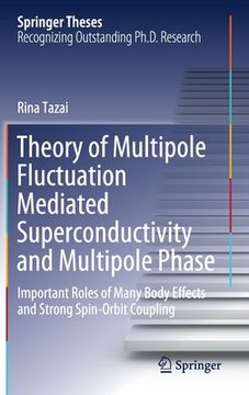 portada Theory of Multipole Fluctuation Mediated Superconductivity and Multipole Phase: Important Roles of Many Body Effects and Strong Spin-Orbit Coupling (en Inglés)