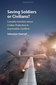 portada Saving Soldiers or Civilians? Casualty-Aversion Versus Civilian Protection in Asymmetric Conflicts (en Inglés)