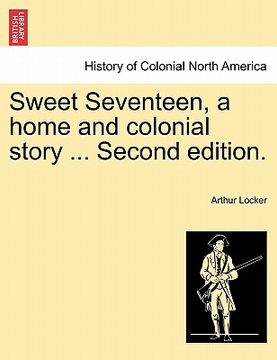portada sweet seventeen, a home and colonial story ... second edition. (in English)