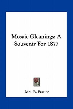 portada mosaic gleanings: a souvenir for 1877 (en Inglés)