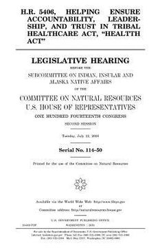 portada H.R. 5406, Helping Ensure Accountability, Leadership, and Trust in Tribal Healthcare Act, "HEALTTH Act": legislative hearing before the Subcommittee o (en Inglés)