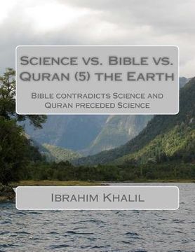 portada Science vs. Bible vs. Quran (7) the Earth: Bible contradicts Science and Quran preceded Science (in English)