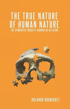 portada The True Nature Of Human Nature: The Symbiotic Parasite Known As Religion (en Inglés)