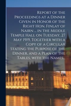 portada Report of the Proceedings at a Dinner Given in Honor of the Right Hon. Finlay of Nairn ... in the Middle Temple Hall on Tuesday, 27 May 1919, Together (in English)