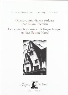 portada Gazteak, Aisialdia eta Euskara Ipar Euskal Herrian. Les Jeunes, les Loisirs et la Langue Basque en Pays Basque Nord (Jagon) (en Euskera)