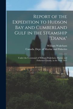 portada Report of the Expedition to Hudson Bay and Cumberland Gulf in the Steamship "Diana" [microform]: Under the Command of William Wakeham, Marine and Fish (in English)