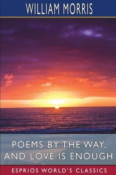 portada Poems by the Way, and Love is Enough (Esprios Classics) (in English)
