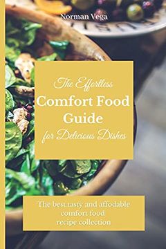 portada The Effortless Comfort Food Guide for Delicious Dishes: The Best Tasty and Affordable Comfort Food Recipe Collection (en Inglés)
